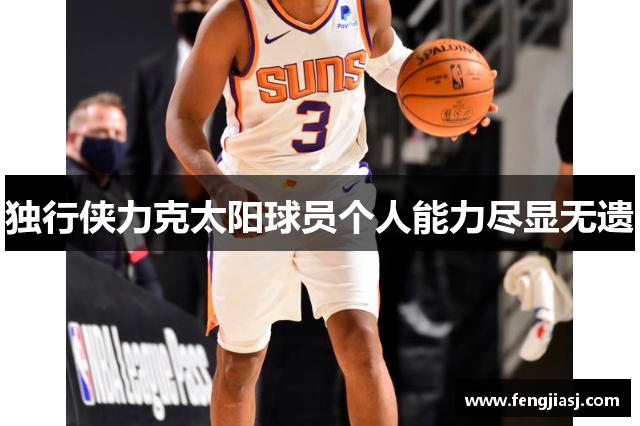 独行侠力克太阳球员个人能力尽显无遗