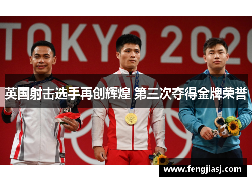 英国射击选手再创辉煌 第三次夺得金牌荣誉