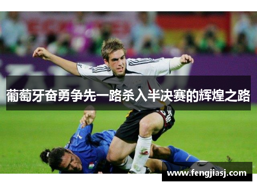 葡萄牙奋勇争先一路杀入半决赛的辉煌之路