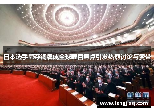 日本选手勇夺铜牌成全球瞩目焦点引发热烈讨论与赞誉