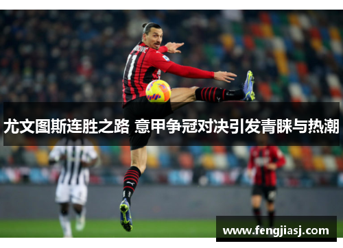 尤文图斯连胜之路 意甲争冠对决引发青睐与热潮