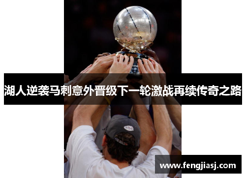 湖人逆袭马刺意外晋级下一轮激战再续传奇之路