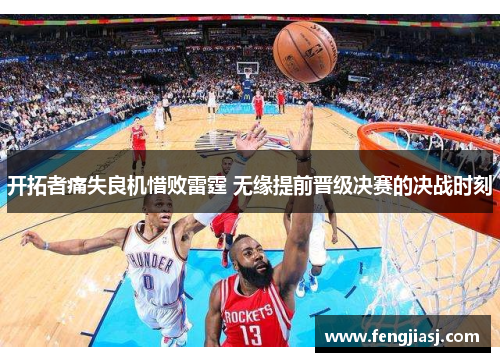 开拓者痛失良机惜败雷霆 无缘提前晋级决赛的决战时刻