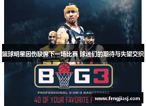 篮球明星因伤缺席下一场比赛 球迷们的期待与失望交织